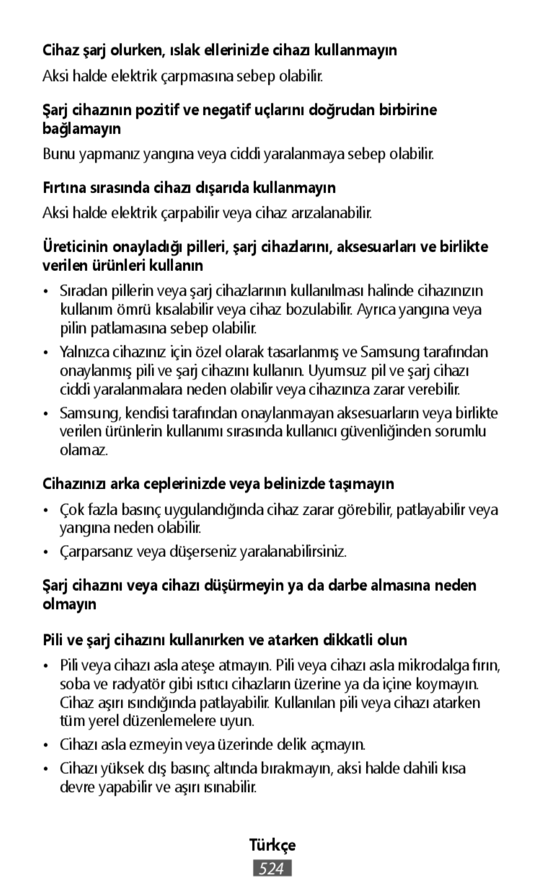 Cihaz şarj olurken, ıslak ellerinizle cihazı kullanmayın Şarj cihazının pozitif ve negatif uçlarını doğrudan birbirine bağlamayın