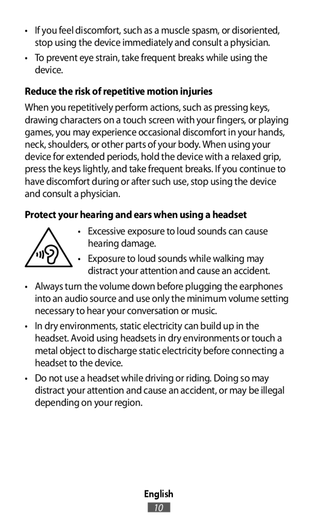 •To prevent eye strain, take frequent breaks while using the device •Excessive exposure to loud sounds can cause hearing damage