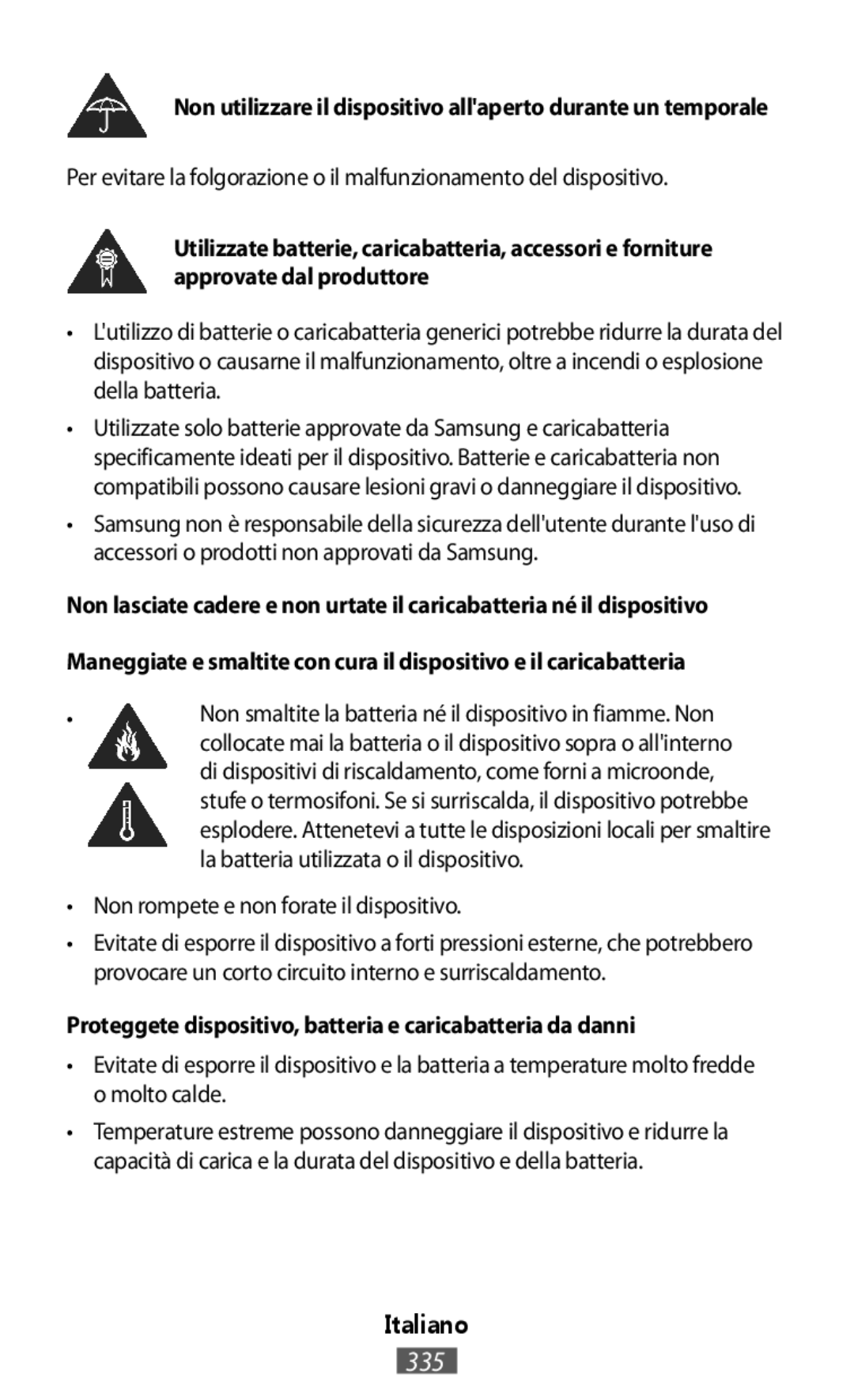 Per evitare la folgorazione o il malfunzionamento del dispositivo •Non smaltite la batteria né il dispositivo in fiamme. Non