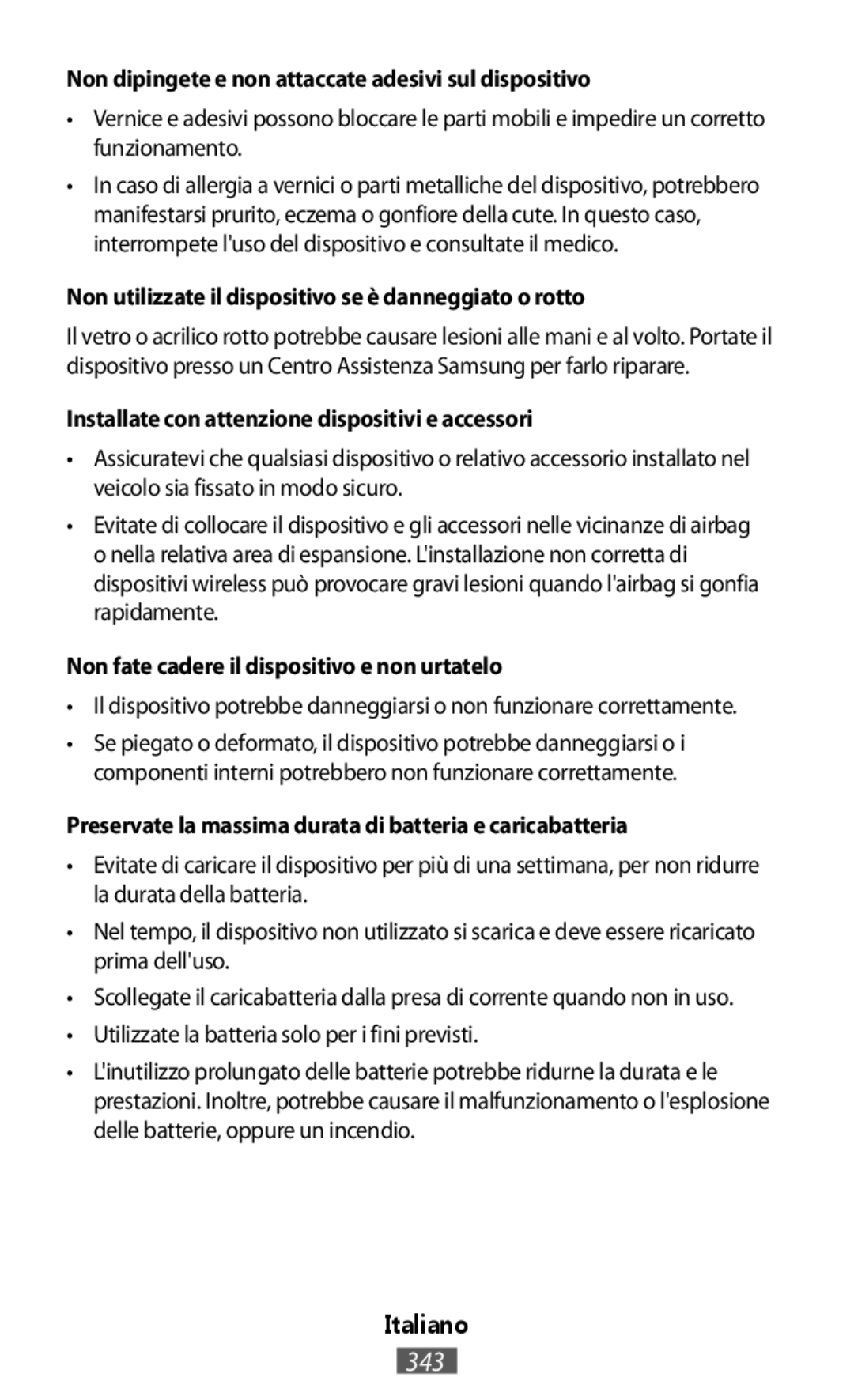 •Il dispositivo potrebbe danneggiarsi o non funzionare correttamente •Scollegate il caricabatteria dalla presa di corrente quando non in uso