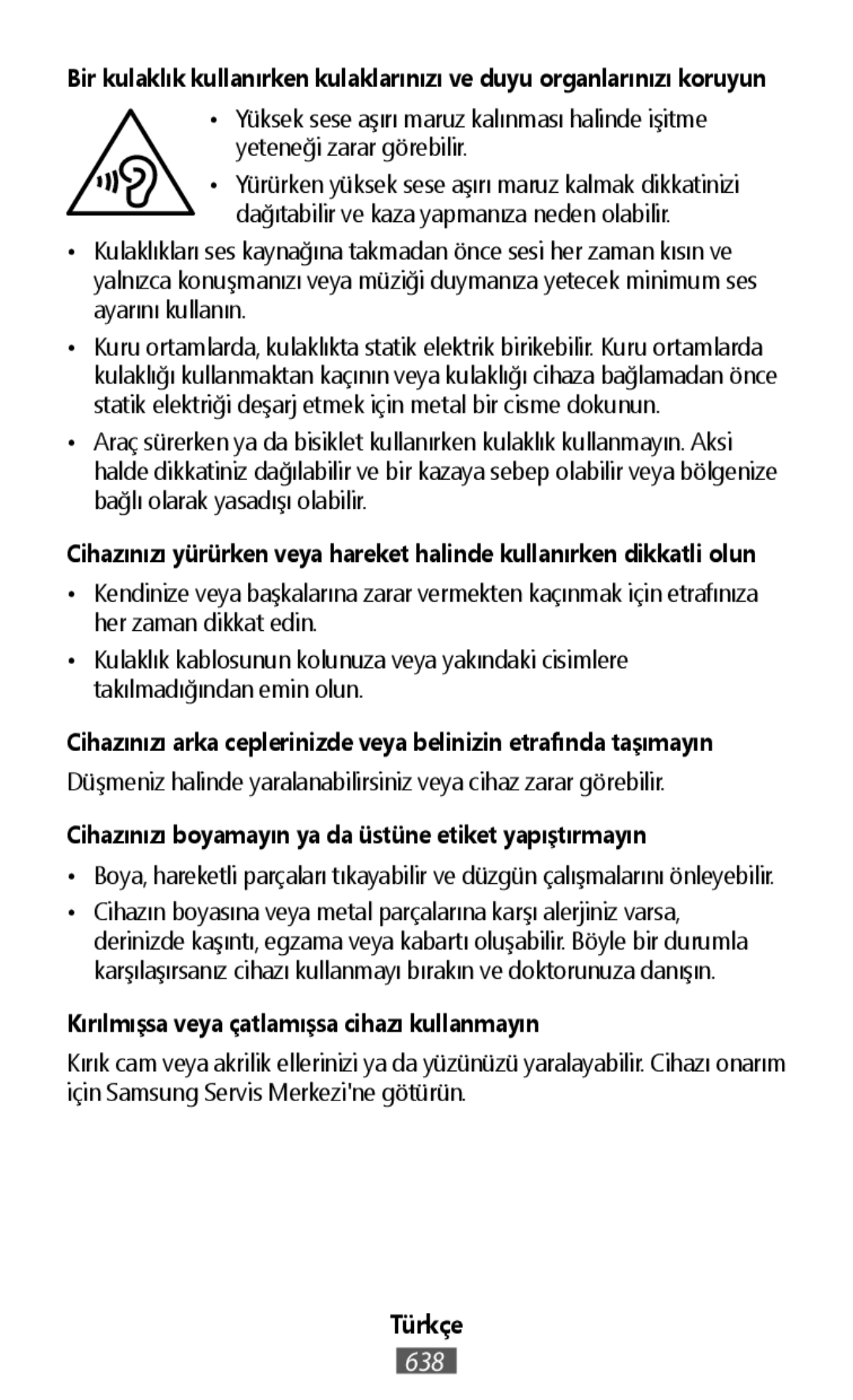 •Yüksek sese aşırı maruz kalınması halinde işitme yeteneği zarar görebilir Düşmeniz halinde yaralanabilirsiniz veya cihaz zarar görebilir