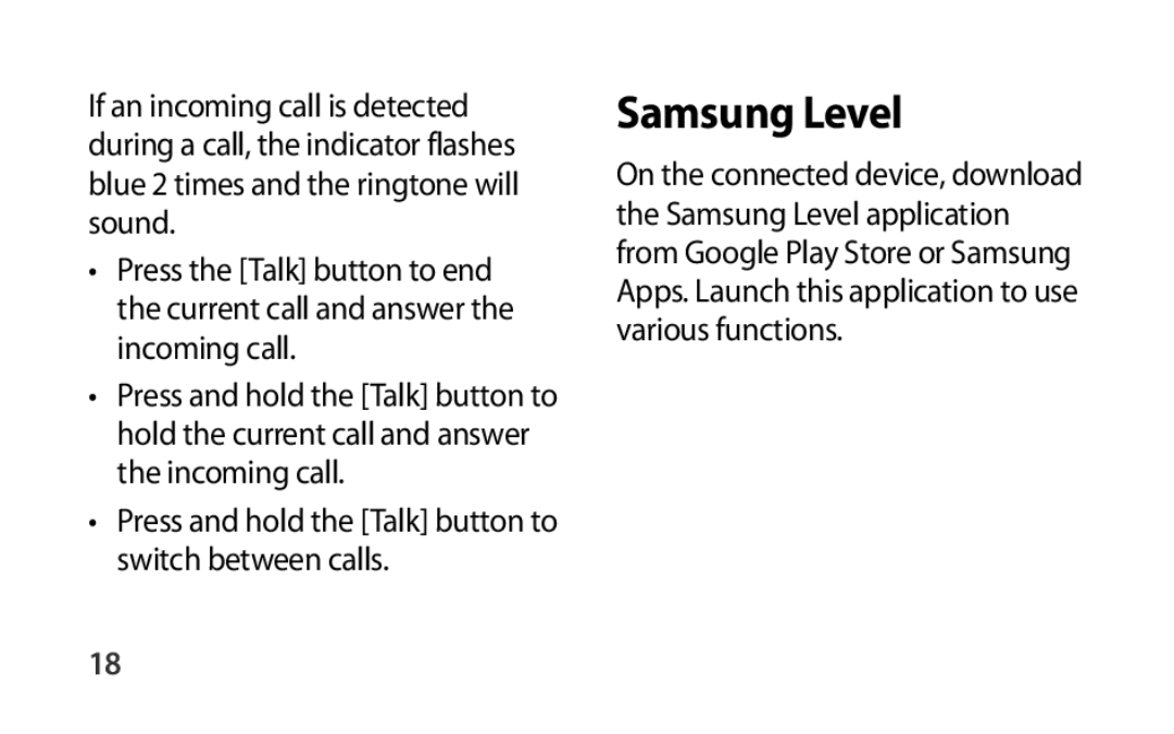 •Press and hold the [Talk] button to switch between calls •Press the [Talk] button to end the current call and answer the incoming call