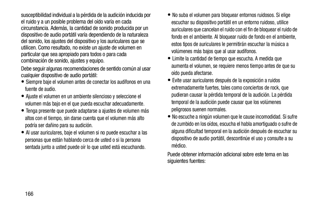 Siempre baje el volumen antes de conectar los audífonos en una fuente de audio Puede obtener información adicional sobre este tema en las siguientes fuentes: